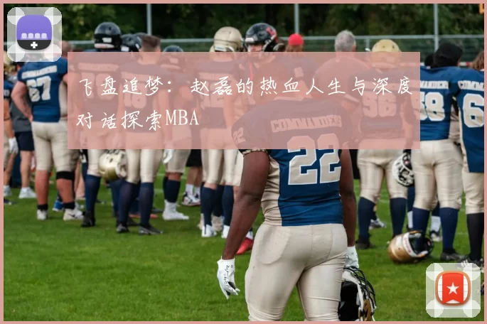 飞盘追梦：赵磊的热血人生与深度对话探索MBA