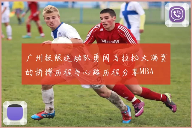 广州极限运动队勇闯马拉松大满贯的拼搏历程与心路历程分享MBA