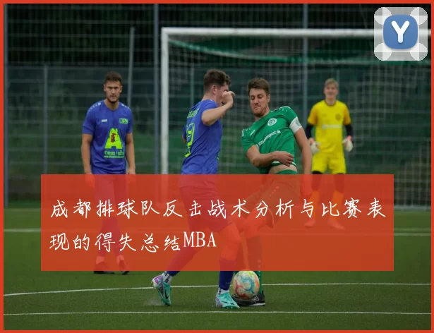 成都排球队反击战术分析与比赛表现的得失总结MBA