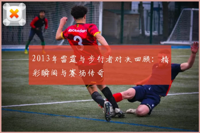 2013年雷霆与步行者对决回顾：精彩瞬间与赛场传奇